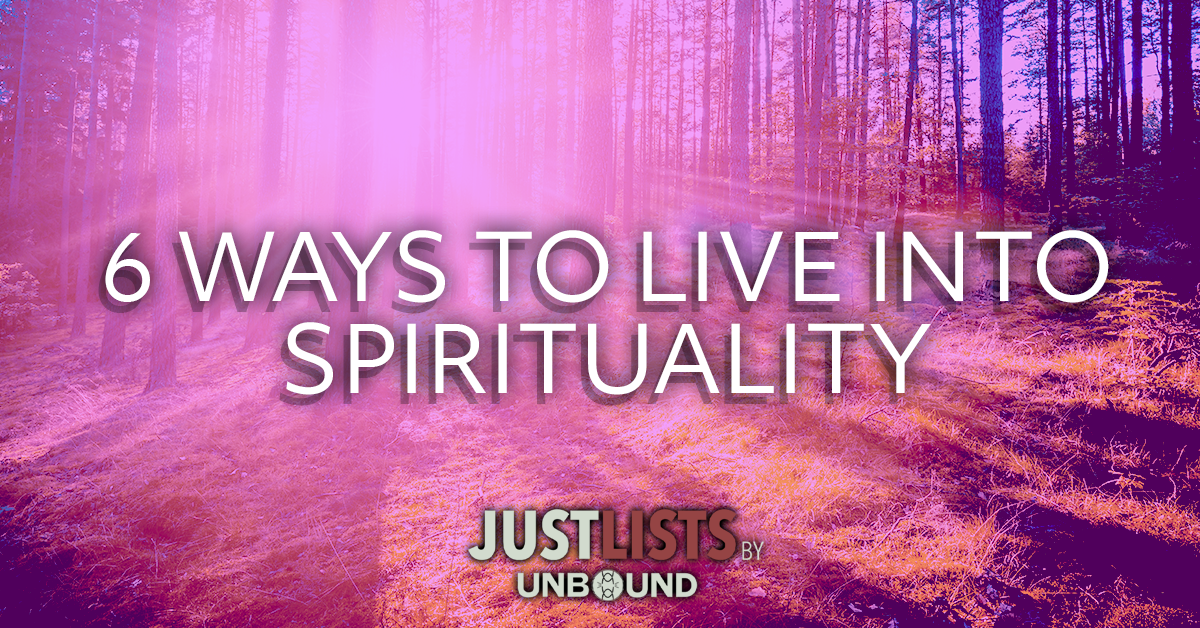 6 Ways to Live into Spirituality - JustLists by Unbound